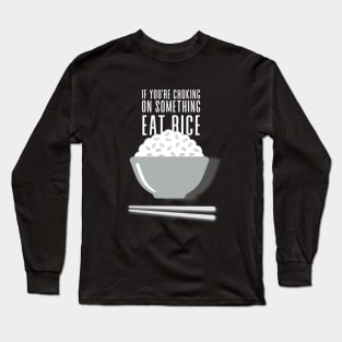 Eat Rice: If You're Choking on Something, Eat Rice on a Dark Background Long Sleeve T-Shirt